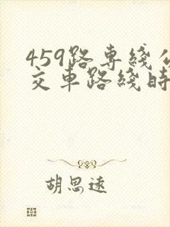 459路专线公交车路线时间表