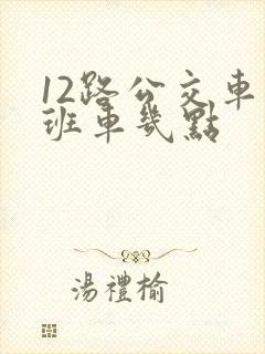 12路公交车末班车几点