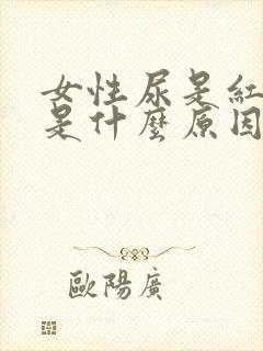 女性尿是红色的是什么原因