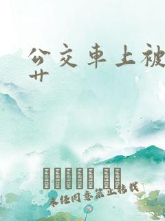 公交车上被公公艹