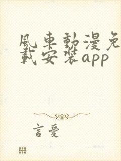 风车动漫免费下载安装app