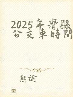 2025年滑县公交车时间表