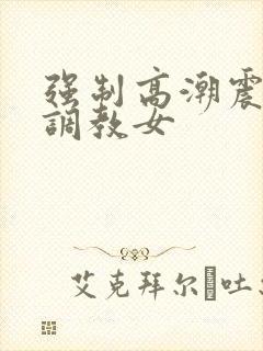 强制高潮震动h调教女