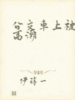 公交车上被摸出高潮