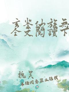 玄鉴仙族无弹窗全文阅读下载