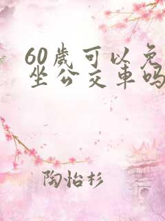 60岁可以免费坐公交车吗