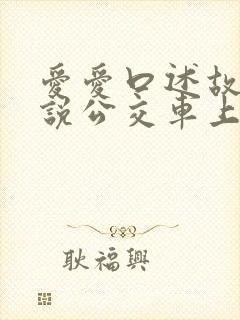 爱爱口述故事小说公交车上 农村
