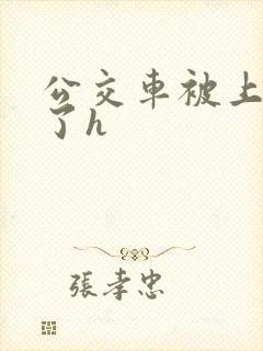 公交车被上高潮了h