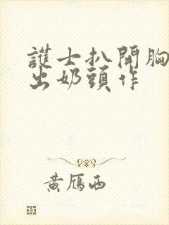 护士扒开胸罩露出奶头作