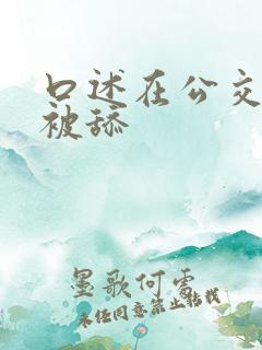口述在公交车上被舔