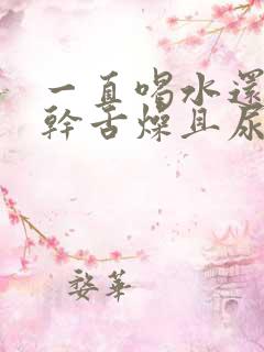一直喝水还是口干舌燥且尿频