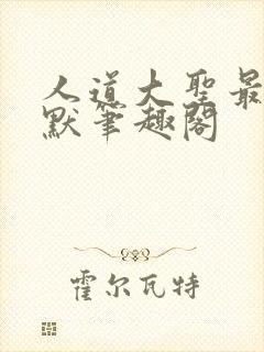 人道大圣最新莫默笔趣阁