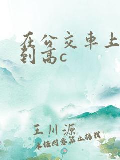 在公交车上被弄到高c