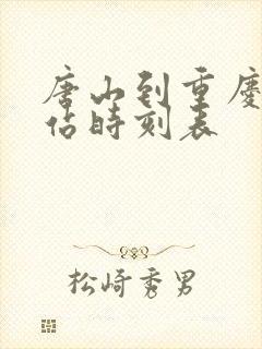 唐山到重庆火车站时刻表