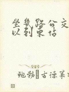 坐几路公交车可以到东站