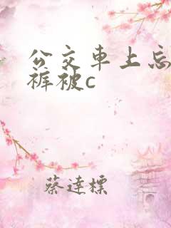 公交车上忘穿内裤被c