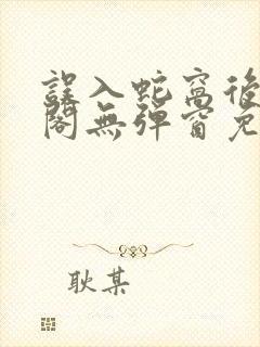 误入蛇窝后笔趣阁无弹窗免费阅读