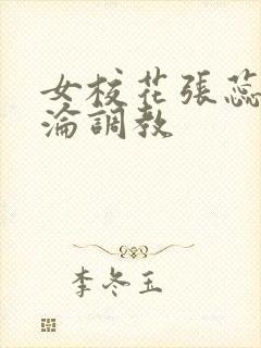 女校花张蕊的沉沦调教