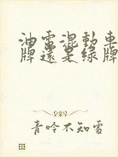 油电混动车挂蓝牌还是绿牌