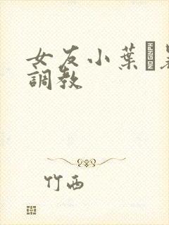 女友小叶·暴露调教