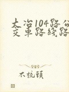 大冶104路公交车路线路线图