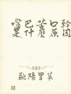 嘴巴苦口干舌燥是什么原因