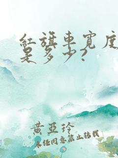 红旗车宽度大约是多少?