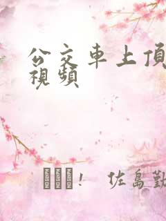 公交车上顶美女视频