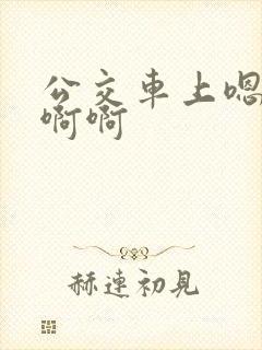 公交车上嗯嗯啊啊啊
