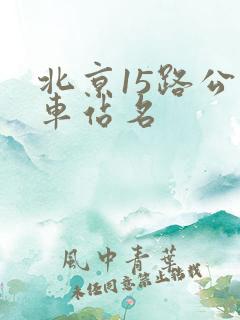 北京15路公交车站名
