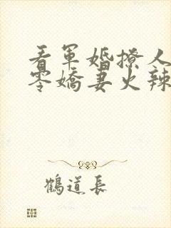 看军婚撩人:八零娇妻火辣辣小说