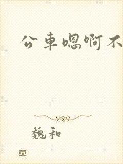 公车嗯啊不要