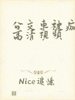 公交车被痴汉操高清视频