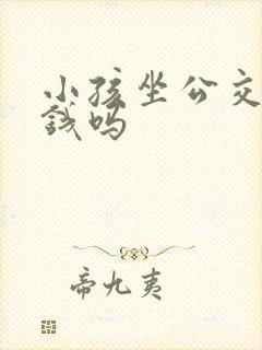 小孩坐公交车要钱吗
