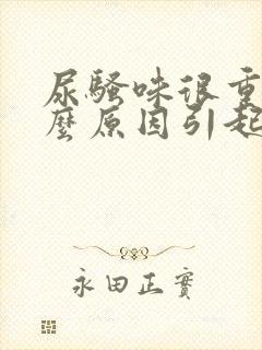 尿骚味很重是什么原因引起的