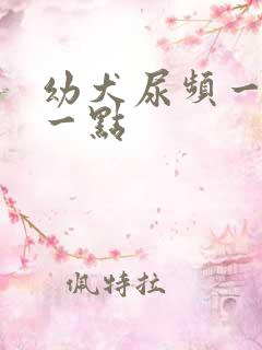 幼犬尿频一会尿一点
