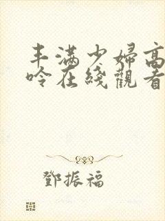 丰满少妇高潮呻呤在线观看