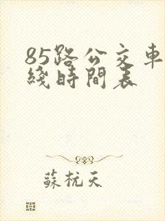 85路公交车路线时间表