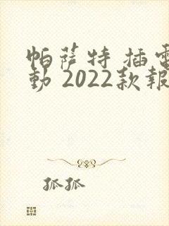 帕萨特 插电混动 2022款报价