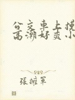 公交车上摸到我高潮好爽小说
