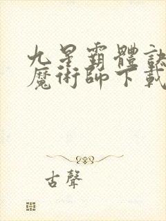 九星霸体诀平凡魔术师下载