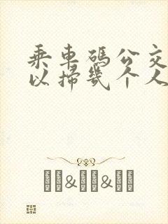 乘车码公交车可以扫几个人