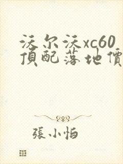 沃尔沃xc60顶配落地价