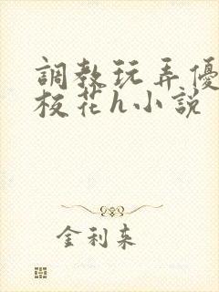 调教玩弄优等生校花h小说