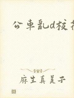 公车乱d校花