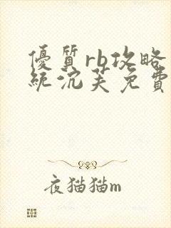 优质rb攻略系统沉芙免费阅读u小花
