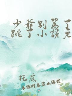 少爷别骂了我真跳了小说免费阅读