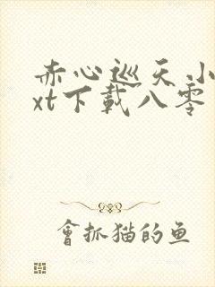 赤心巡天小说txt下载八零