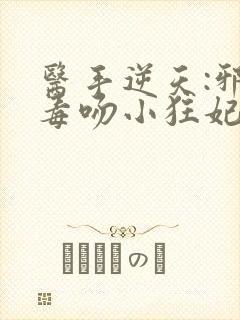 医手逆天:邪王毒吻小狂妃