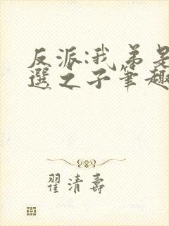 反派:我弟是天选之子笔趣阁